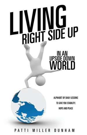 Living Right Side Up in an Upside Down World de Patti Miller Dunham