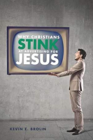 Why Christians Stink at Advertising for Jesus: The Man After God's Own Heart de Kevin E. Brolin