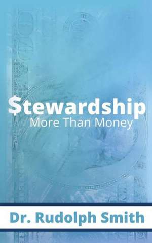 Stewardship: More Than Money de Rudolph Smith