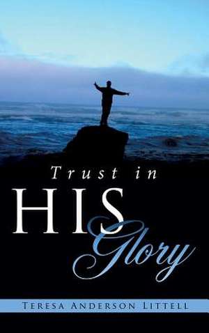 Trust in His Glory de Teresa Anderson Littell