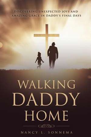 Walking Daddy Home de Nancy L. Sonnema