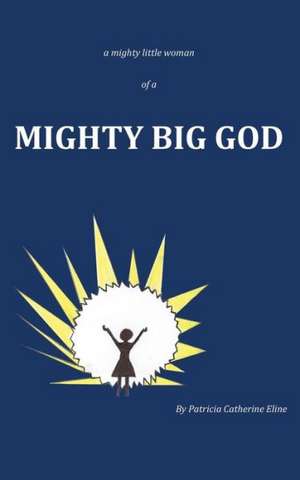 A Mighty Little Woman of a Mighty Big God de Patricia Catherine Eline