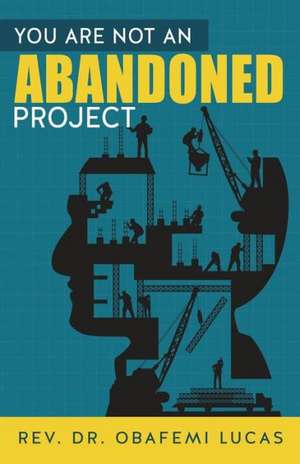 You Are Not an Abandoned Project de Rev Dr Obafemi Lucas