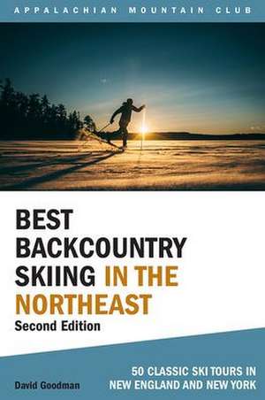 Best Backcountry Skiing in the Northeast: 50 Classic Ski and Snowboard Tours in New England and New York de David Goodman