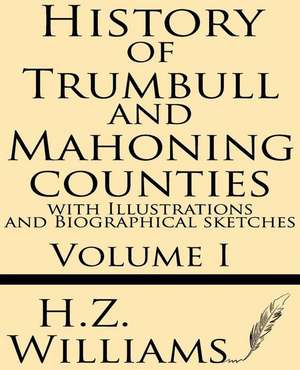 History of Trumbull and Mahoning Counties with Illustrations and Biographical Sketches (Volume 1) de H. Z. Williams