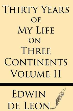 Thirty Years of My Life on Three Continents (Vol 2) de Edwin De Leon