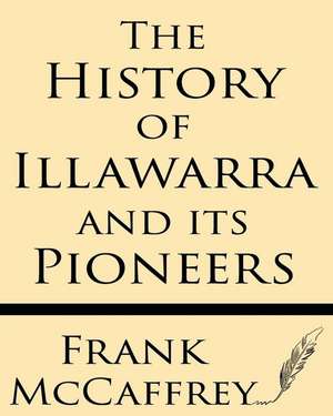 The History of Illawarra and Its Pioneers de Frank McCaffrey