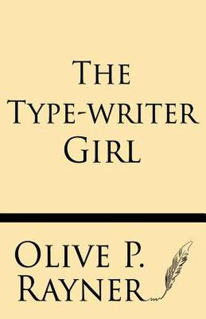 The Type-Writer Girl de Olive P. Rayner