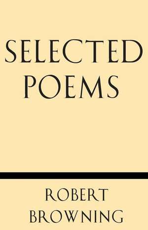 Selected Poems de Robert Browning