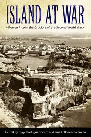 Island at War: Puerto Rico in the Crucible of the Second World War de Jorge Rodriguez Beruff