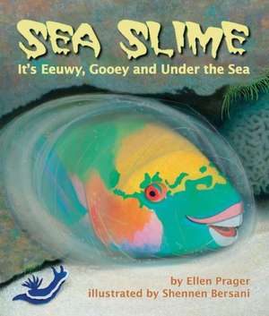 Sea Slime: It's Eeuwy, Gooey, and Under the Sea de Ellen J. Prager