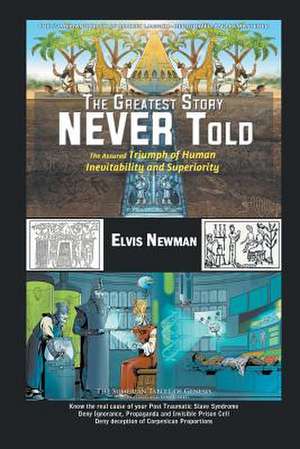 The Greatest Story Never Told: The Assured Triumph of Human Inevitability and Superiority de Elvis Newman