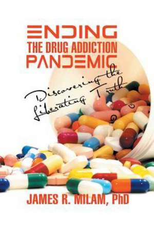 Ending the Drug Addiction Pandemic de Phd James R. Milam