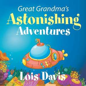 Great Grandma's Astonishing Adventures de Lois Davis