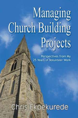 Managing Church Building Projects de Chris Ekpekurede