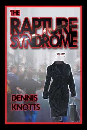 The Rapture Syndrome de Dennis Knotts