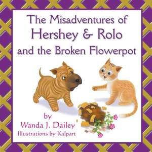 The Misadventures of Hershey & Rolo and the Broken Flowerpot de Wanda J. Dailey