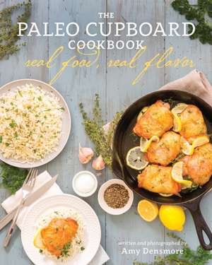 The Paleo Cupboard Cookbook: Real Food, Real Flavor de Amy Densmore