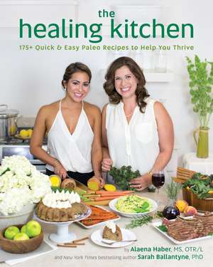 The Healing Kitchen: 175 + Quick and Easy Paleo Recipes to Help You Thrive de Alaena Haber