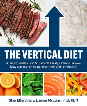 The Vertical Diet: A Simple, Sensible, and Sustainable Lifestyle Plan to Improve Body Composition f or Optimal Health and Performance de Stan Efferding