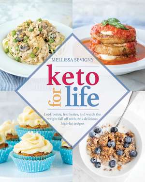 Keto For Life: Look Better, Feel Better, and Watch the Weight Fall Off with 160+ Delicious High -Fat Recipes de Mellissa Sevigny