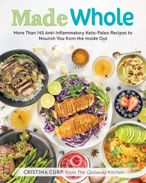 Made Whole: More Than 145 Anti-Inflammatory Keto-Paleo Recipes to Nourish You from the Inside Out de Cristina Curp
