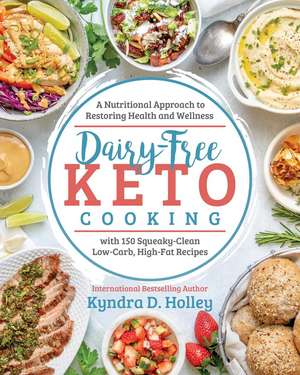 Dairy Free Keto Cooking: A Nutritional Approach to Restoring Health and Wellness with 160 Squeaky-Clean L ow-Carb, High-Fat Recipes de Kyndra Holley