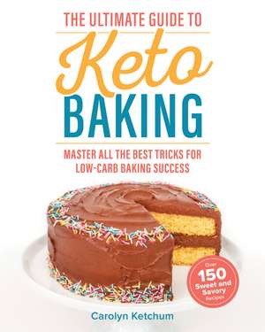 The Ultimate Guide to Keto Baking: Master All the Best Tricks for Low-Carb Baking Success de Carolyn Ketchum