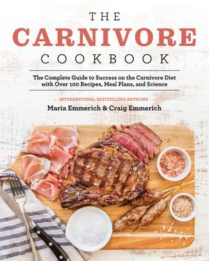 The Carnivore Cookbook: The Complete Guide to Success on the Carnivore Diet with Over 100 Recipes, Meal Plans, and Science de Maria Emmerich