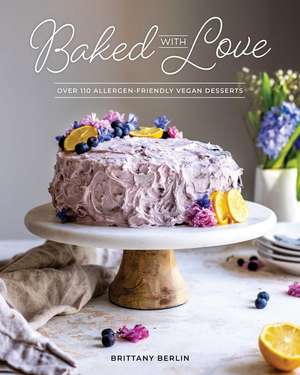 Baked with Love: Over 110 Allergen-Friendly Vegan Desserts de Britt Berlin