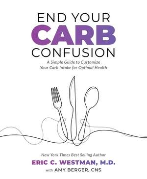 End Your Carb Confusion: A Simple Guide to Customize Your Carb Intake for Optimal Health de Eric C. Westman,