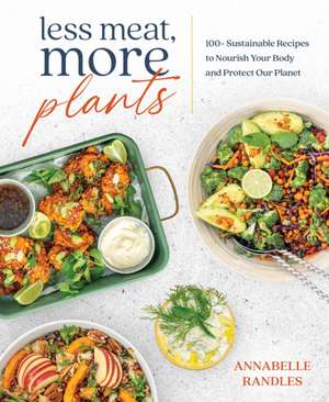 Less Meat, More Plants: 100+ Sustainable Recipes to Nourish Your Body and Protect Our Planet de Annabelle Randles