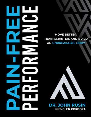 Pain-Free Performance: Move Better, Train Smarter, and Build an Unbreakable Body de John Rusin
