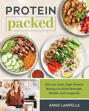 Protein Packed: 100 Low-Carb, High-Protein Recipes to Build Strength, Health and Longevity de Annie Lampella