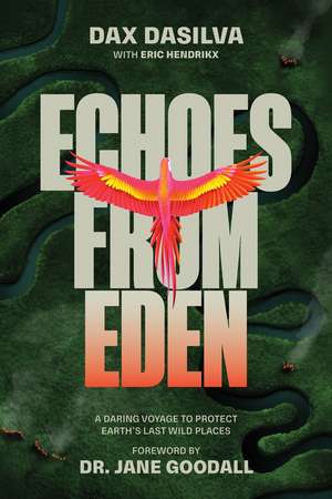 Echoes from Eden: A Daring Voyage to Protect Earth's Last Wild Places de Dax Dasilva
