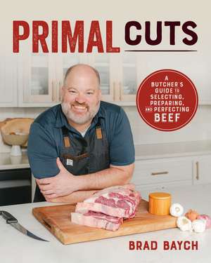 Primal Cuts: A Butcher's Guide to Selecting, Preparing, and Perfecting Beef [A Cookbook] de Brad Baych