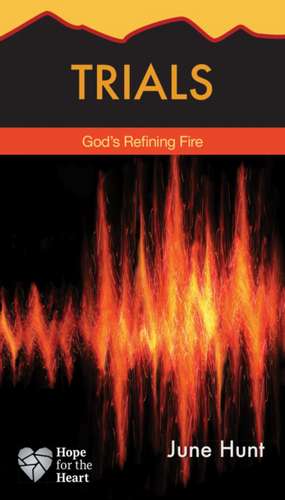 Trials: God's Refining Fire de June Hunt