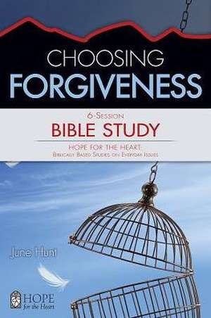 Choosing Forgiveness Bible Study de June Hunt