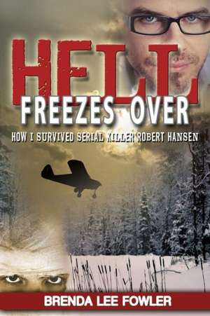 Hell Freezes Over: How I Survived Serial Killer Robert Hansen de Brenda Lee Fowler