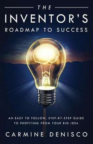 The Inventor's Roadmap to Success de Carmine Denisco