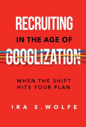 Recruiting in the Age of Googlization de Ira Wolfe