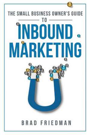 The Small Business Owner's Guide to Inbound Marketing de Friedman, Brad