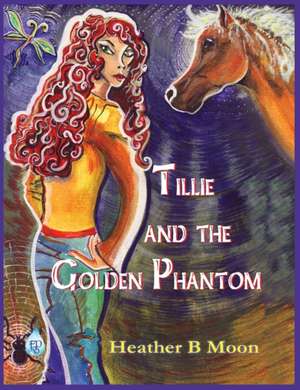 Tillie and the Golden Phantom de Heather B Moon