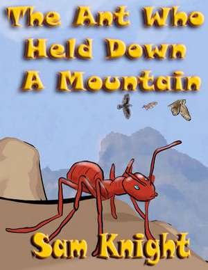 The Ant Who Held Down a Mountain de Sam Knight