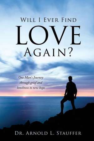 Will I Ever Find Love Again? de Arnold L. Stauffer