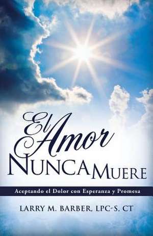 El Amor Nunca Muere de Lpc-S Ct Larry M. Barber