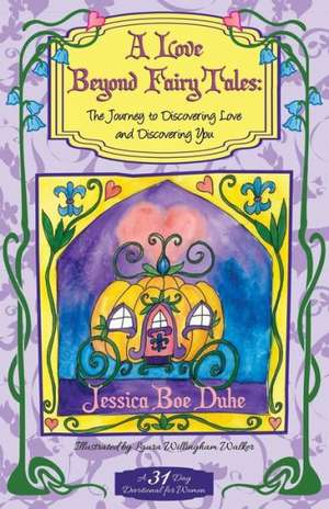 A Love Beyond Fairytales: The Journey to Discovering Love & Discovering You de Jessica Boe Duhe