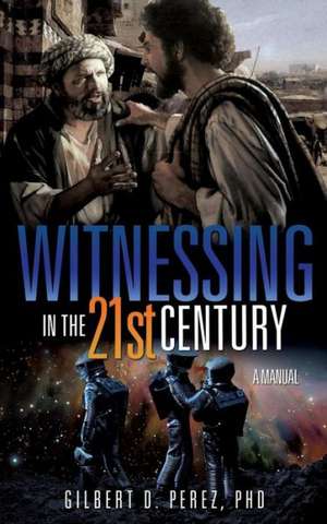 Witnessing in the 21st Century de Phd Gilbert D. Perez