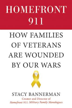 Homefront 911: How Families of Veterans Are Wounded by Our Wars de Stacy Bannerman