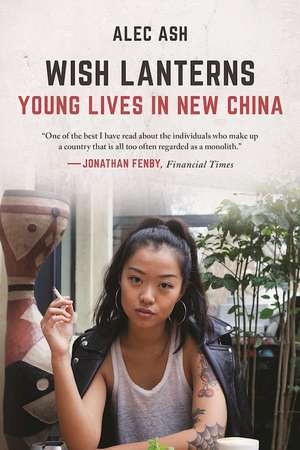 Wish Lanterns: Young Lives in New China de Alec Ash